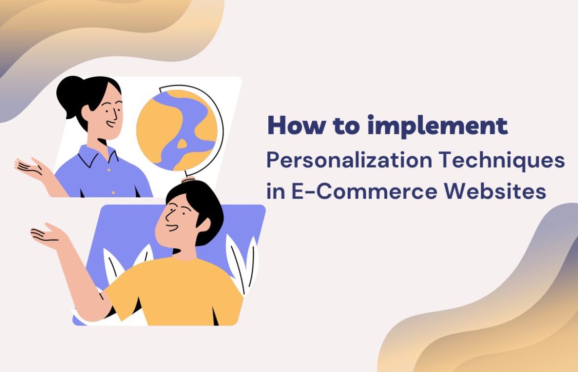 How to implement Personalization Techniques in E-Commerce Websites